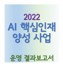 2022 인공지능  핵심인재 양성 사업 운영 결과보고서